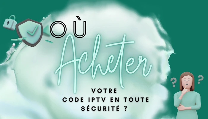 Où acheter votre code IPTV en toute sécurité